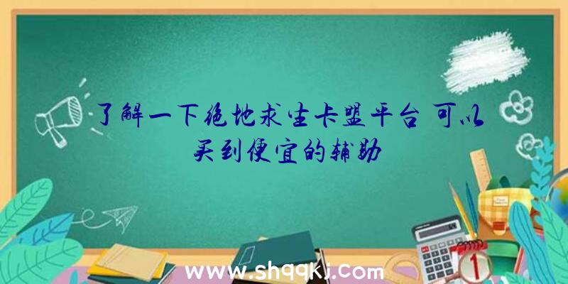 了解一下绝地求生卡盟平台